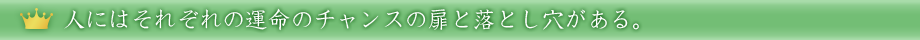 人にはそれぞれの運命のチャンスの扉と落とし穴がある。